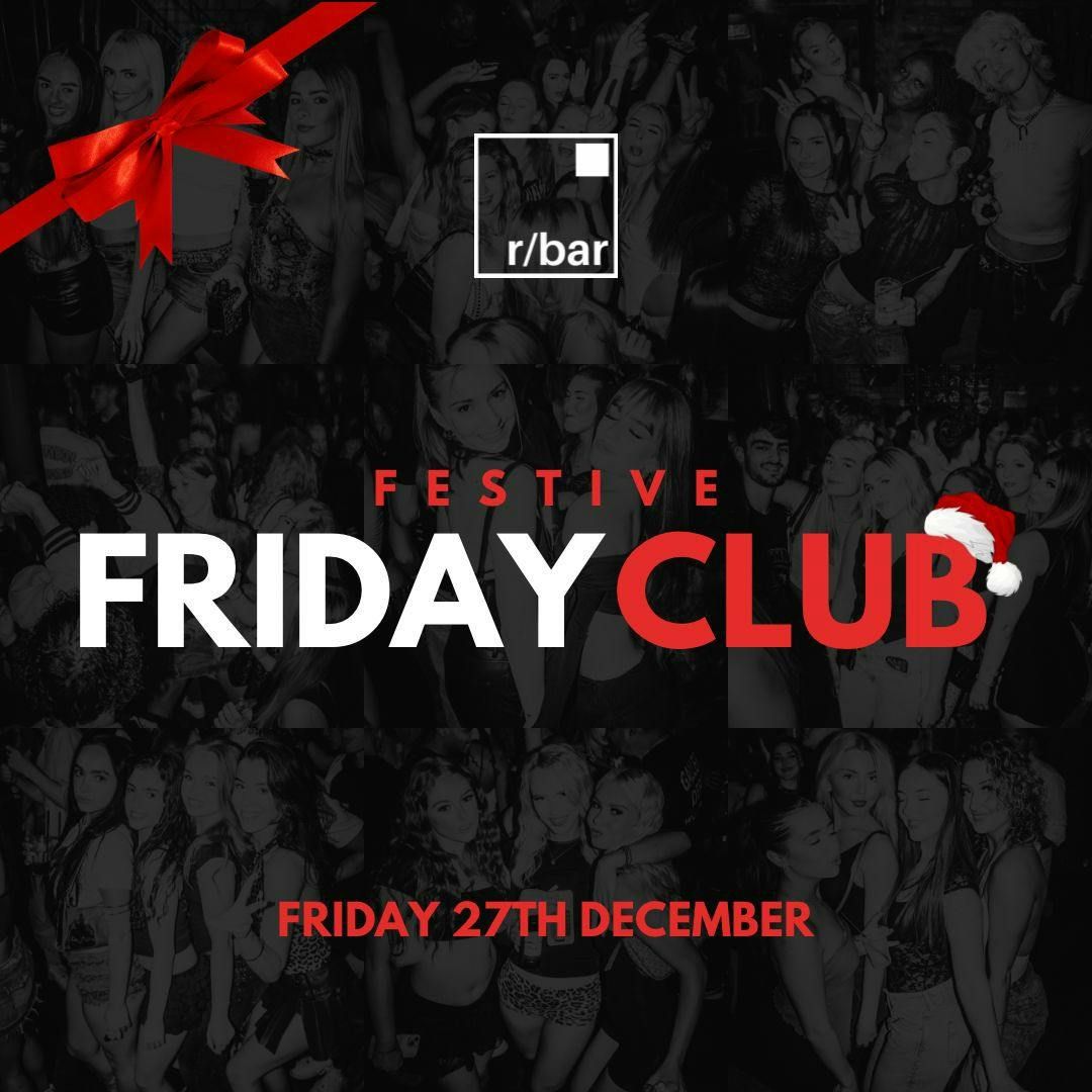 FESTIVE FRIDAY CLUB FRIDAY 27TH DECEMBER (FREE TICKETS)