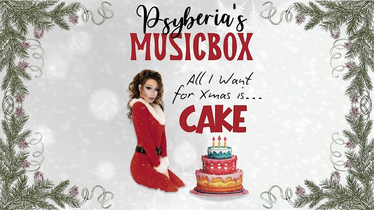 Psyberia's MUSICBOX: All I Want for Xmas Is...  CAKE