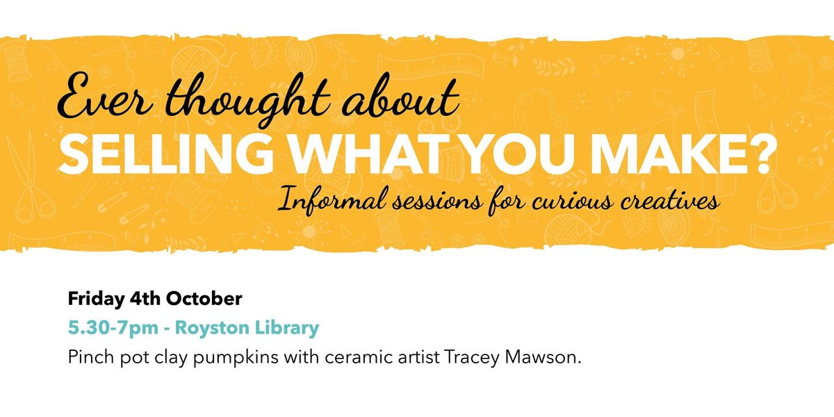 Curious creatives of Royston - Ever thought about selling what you make?