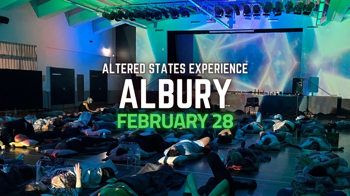 Altered States Experience | ALBURY | 28 February