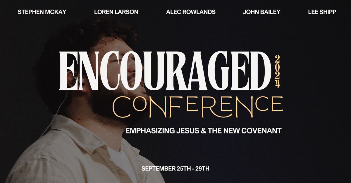 Encouraged Conference 2024: Emphasizing Jesus & The New Covenant