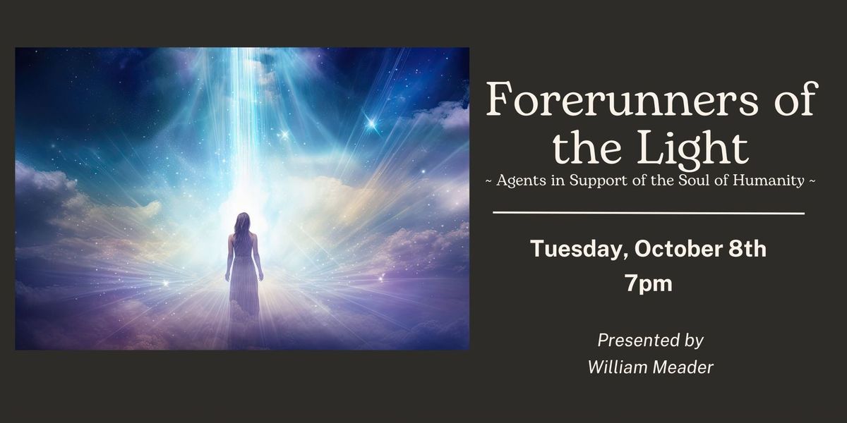 Forerunners of the Light ~ Agents in Support of the Soul of Humanity ~ (In-Person + Virtual)