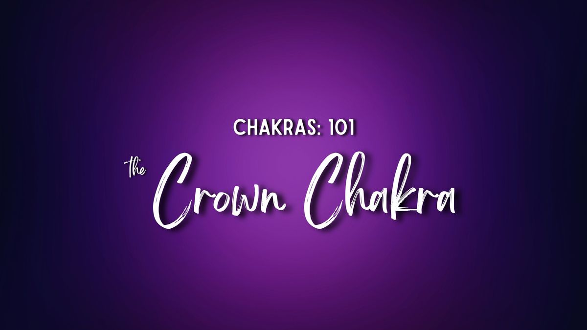 Chakras 101 - The Crown Chakra (Sahasrara)