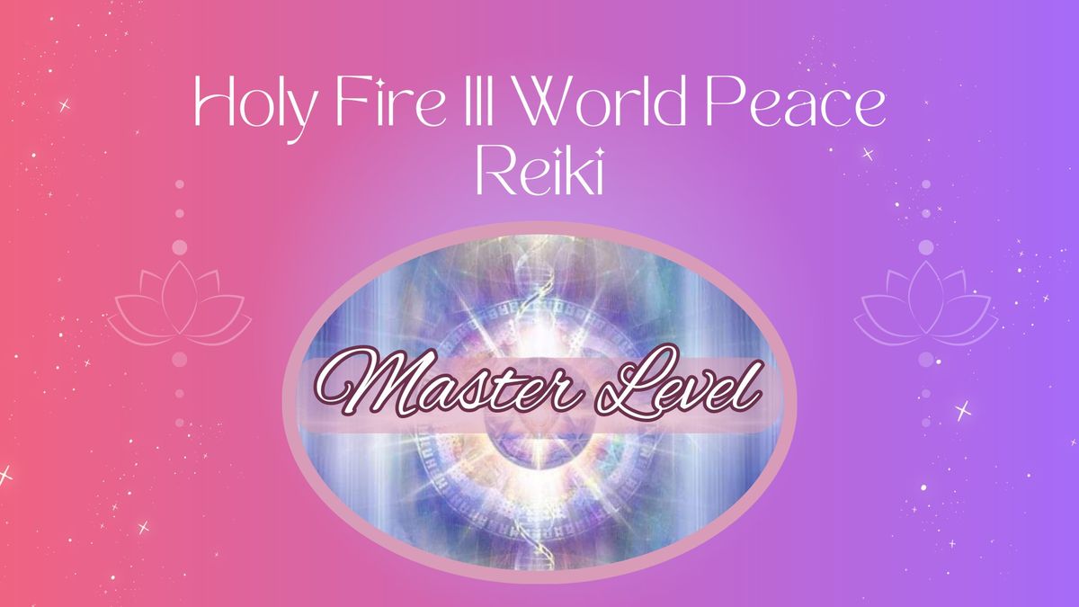 Reiki MASTER LEVEL: Usui\/Holy Fire\u00ae III (World Peace)Reiki Master Level