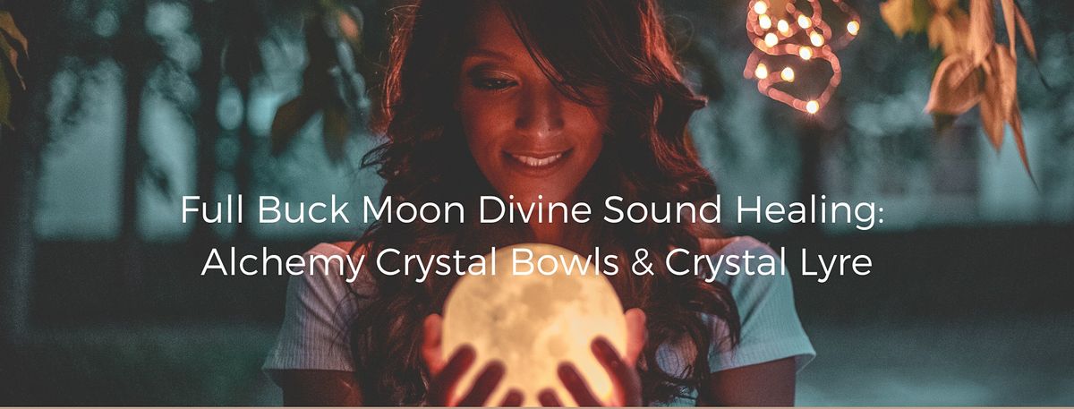 Full Buck Moon Divine Sound Healing: Alchemy Crystal Bowls & Crystal Lyre