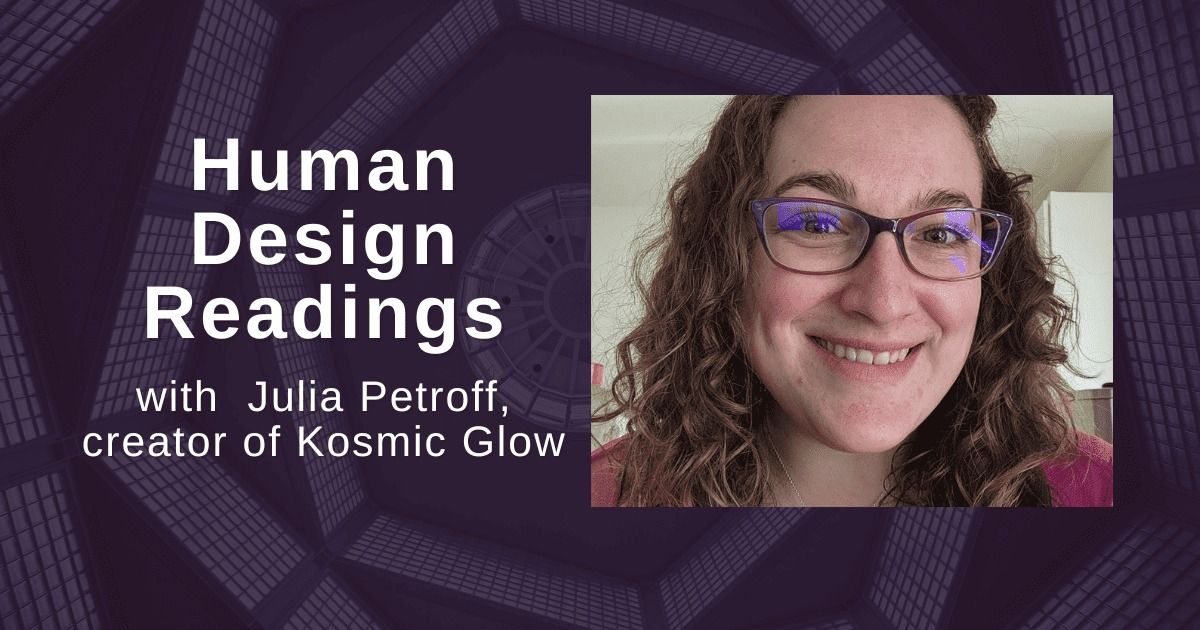 One on One Human Design Readings with  Julia Petroff, creator of Kosmic Glow