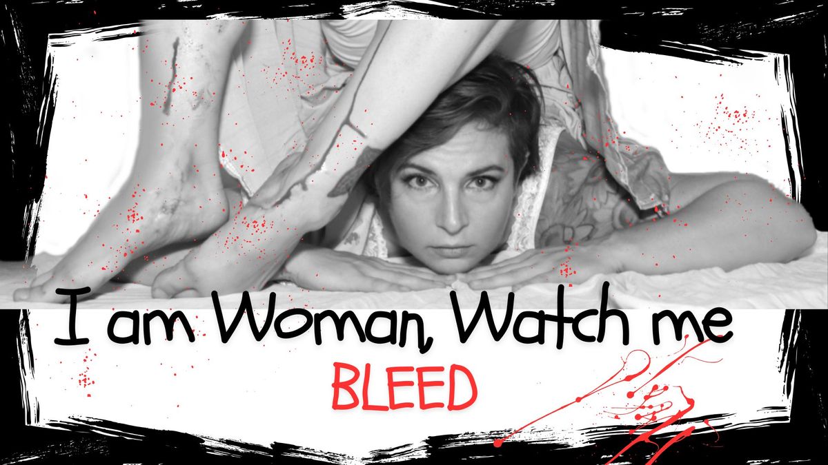 I am Woman, Watch me Bleed 