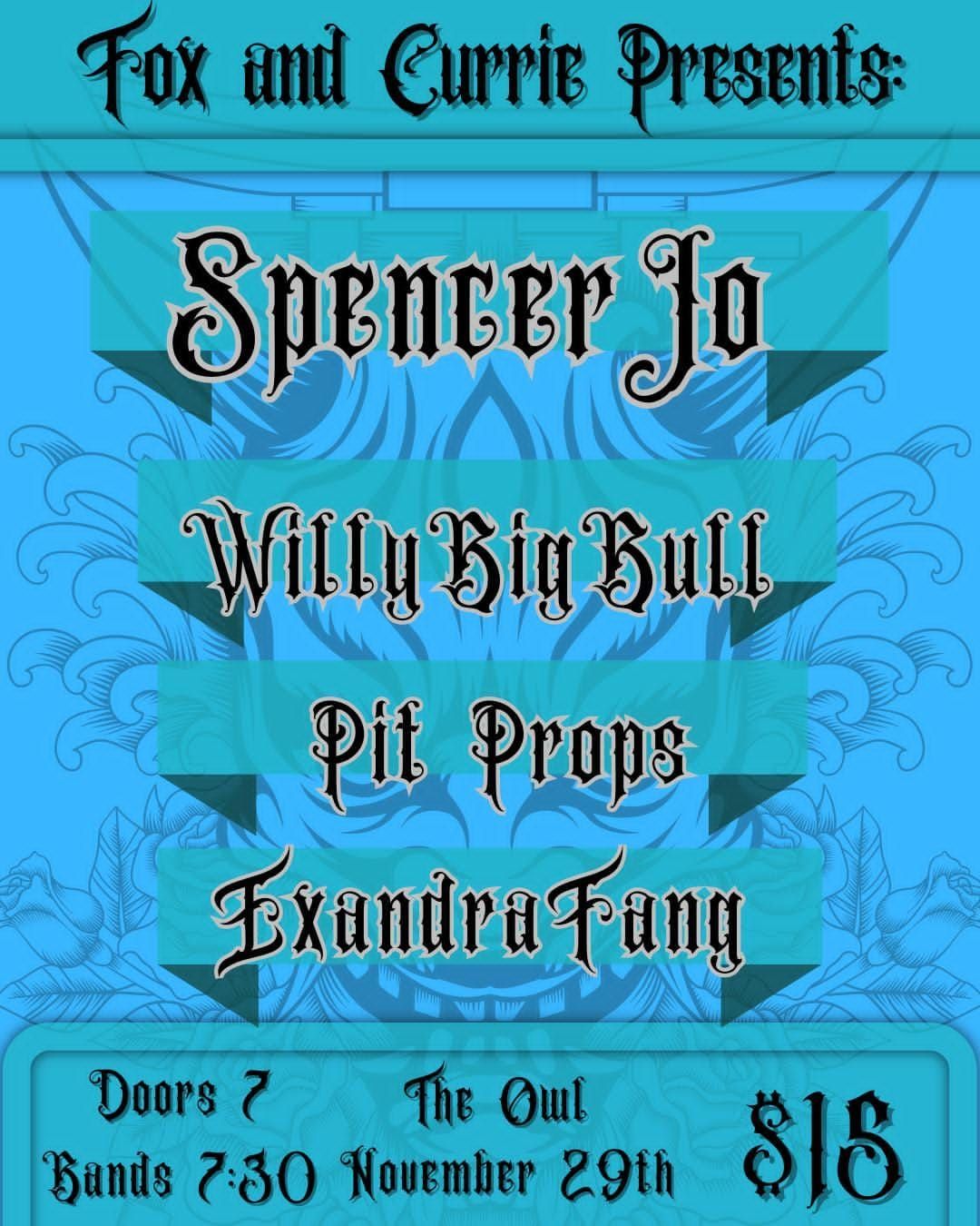 Fox and Currie Presents: Spencer Jo,  Willy Big Bull, Pit Props, and Exandra Fang at the Owl