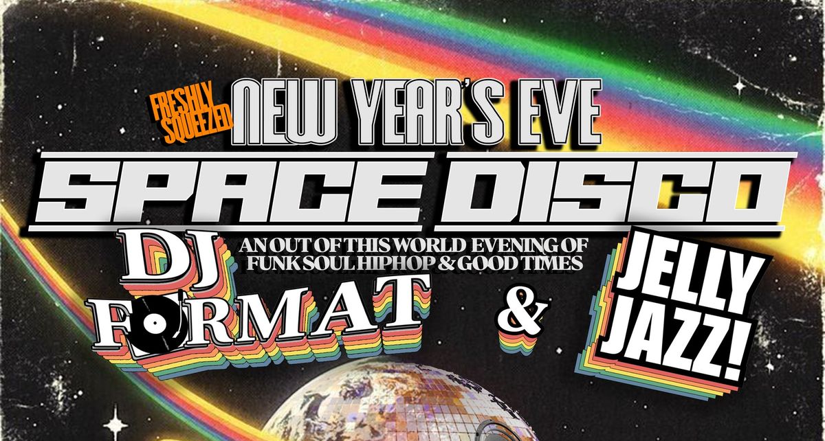 Freshly Squeezed presents NEW YEAR'S EVE Space Disco! feat. DJ Format & Jelly Jazz