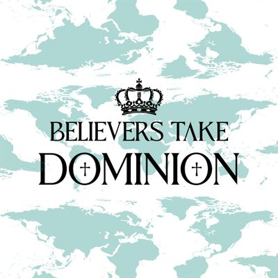 Believers Take Dominion