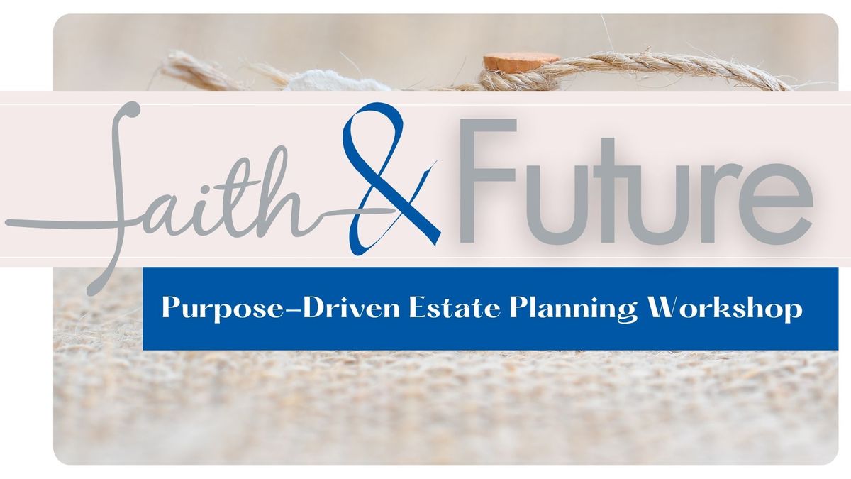 Faith & Future | A Purpose-Driven Estate Planning Workshop