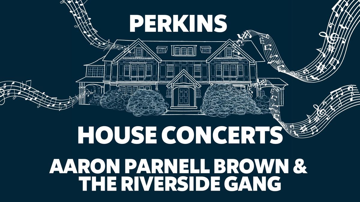 Moorestown: Perkins House Concert: Aaron Parnell Brown & The Riverside Gang