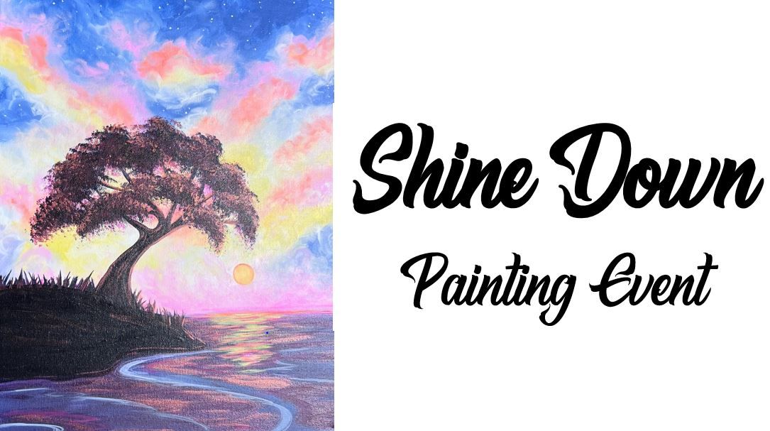 Shine Down ~ Painting Event