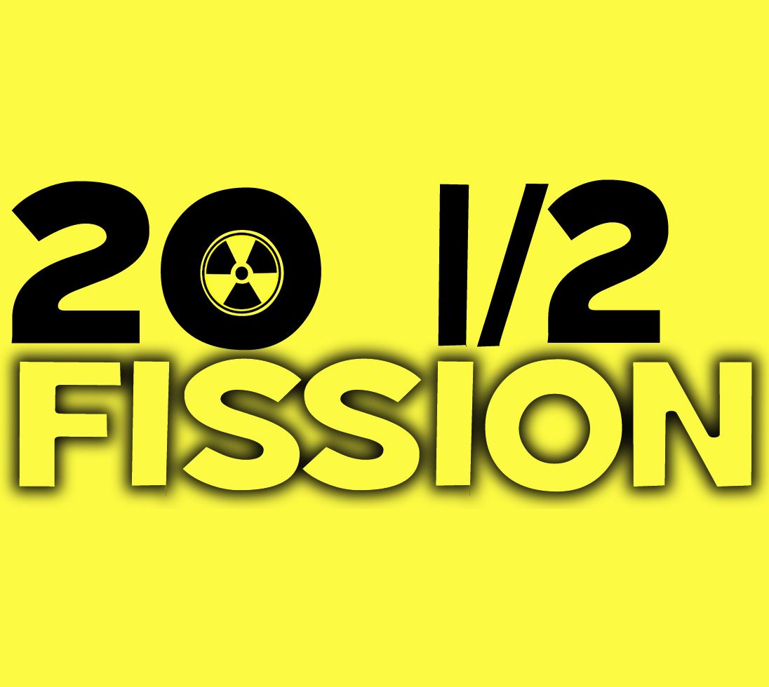 20 & Half Fission