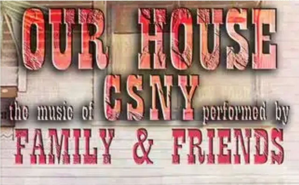 OUR HOUSE: THE MUSIC OF CSNY BY THEIR FRIENDS & FAMILY MEMBERS \u2013 \u201cLIVE AT FILLMORE EAST\u201d