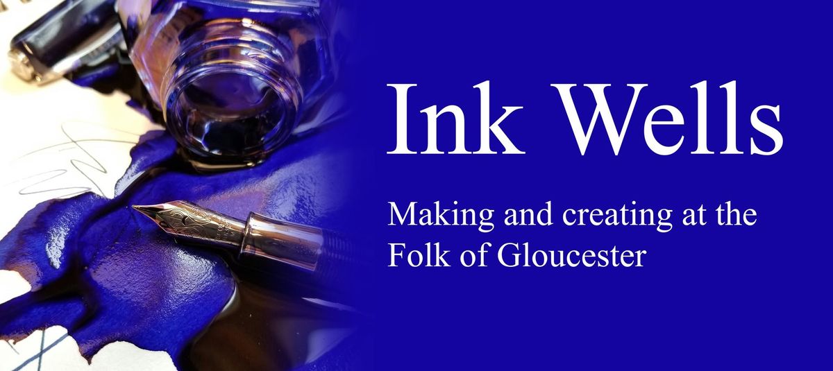 Ink Wells - Making & Creating at the Folk of Gloucester