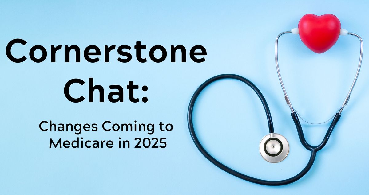 Cornerstone Chat: Changes Coming to Medicare in 2025