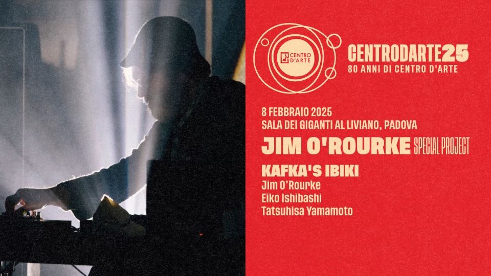 Jim O\u2019Rourke Special Project: Kafka\u2019s Ibiki \u2022 Centro d'Arte di Padova