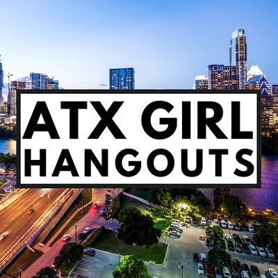 ATX Girl Hangouts