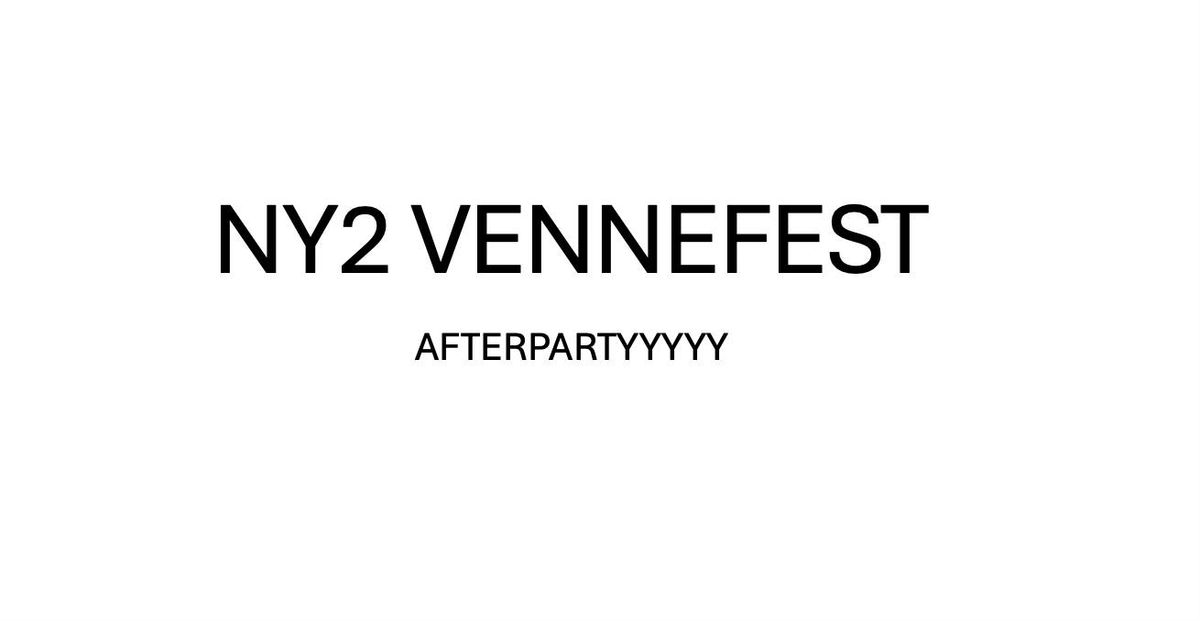 NY2 VENNEFEST - AFTERPARTYYYY 