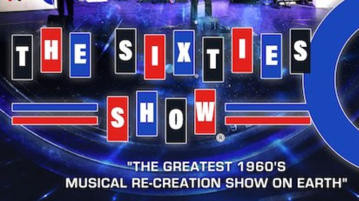 THE SIXTIES SHOW \u2013 THE GREATEST 1960s MUSICAL RE-CREATION SHOW ON EARTH!