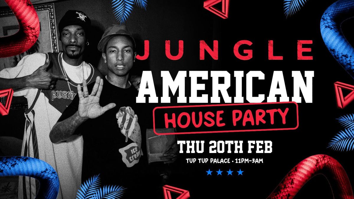 JUNGLE AMERICAN HOUSE PARTY I THURSDAY 20th FEBRUARY I TUP TUP PALACE