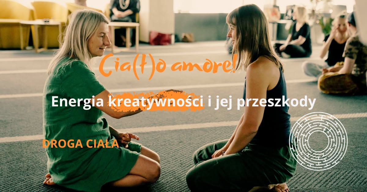 Cia(\u0142)o amore! Energia kreatywno\u015bci i jej przeszkody. Droga cia\u0142a.