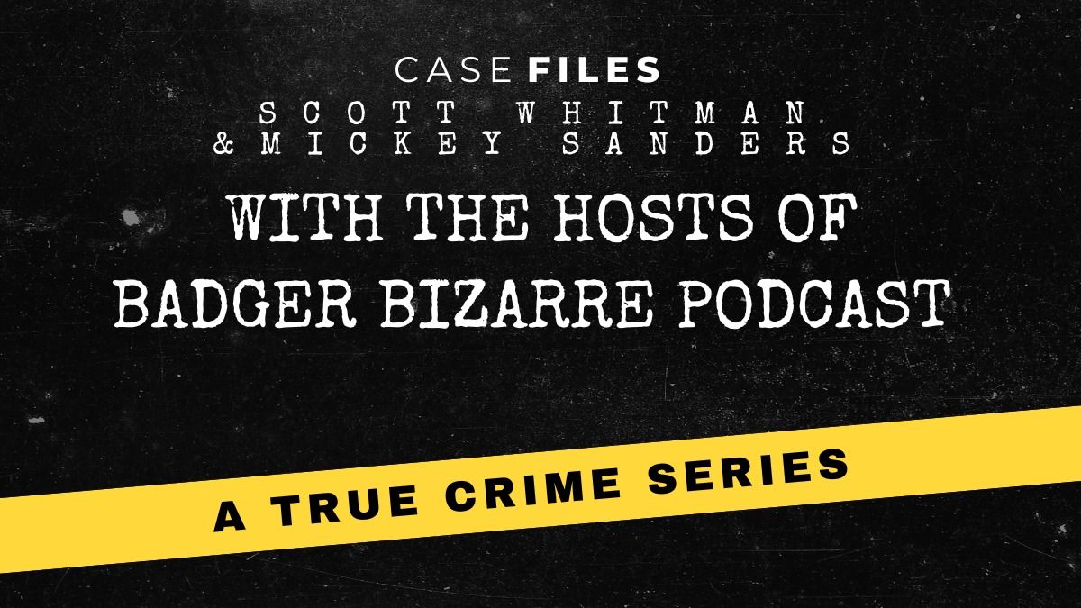 True Crime Series - With the Hosts of Badger Bizarre Podcast, Scott Whitman & Mickey Sanders