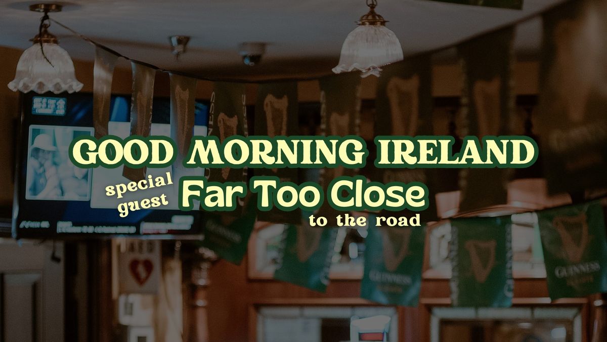 Good Morning Ireland with Far Too Close