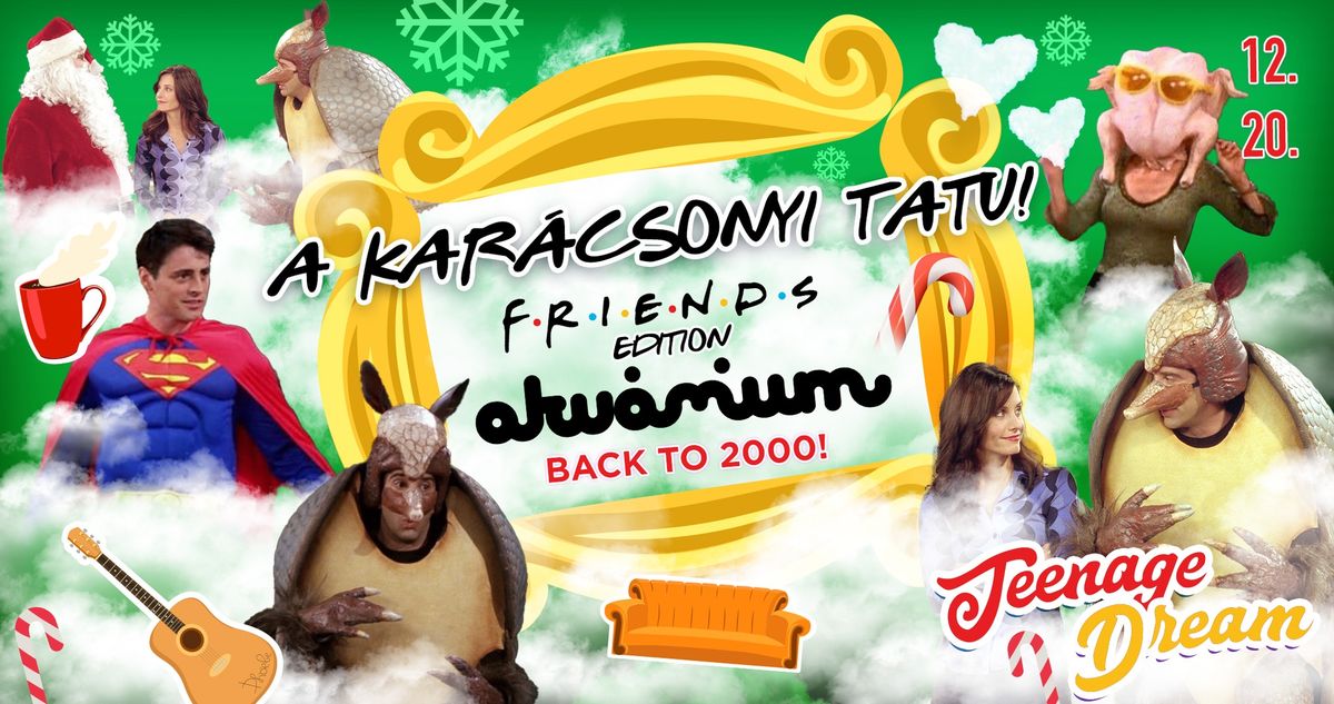 A KAR\u00c1CSONYI TATU! F.R.I.E.N.D.S. Christmas Party! Akv\u00e1rium 12.20. - Teenage Dream Back to 2000!