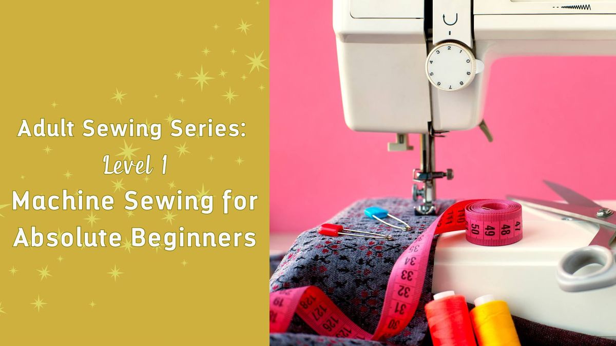 Sewing Level 1 - Machine Sewing for Absolute Beginners (14+)