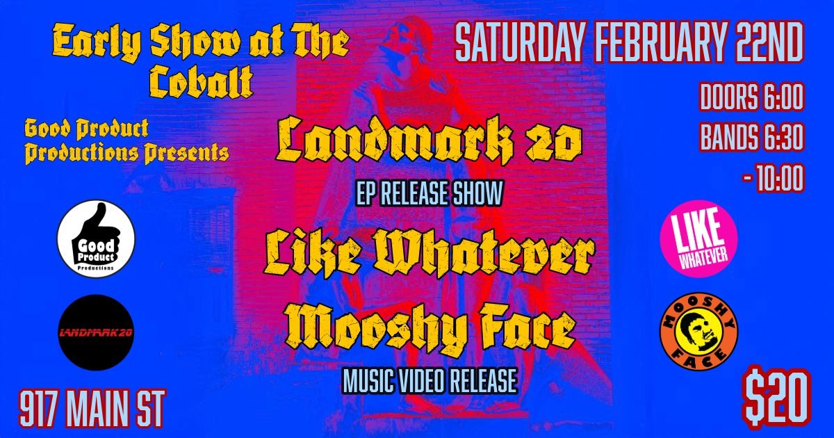 Landmark 20 EP Release Show, Mooshy Face Video Release, & Like Whatever at The Cobalt.