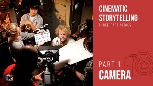 Cinematic Storytelling Three-Part Series: Class 1 - Camera