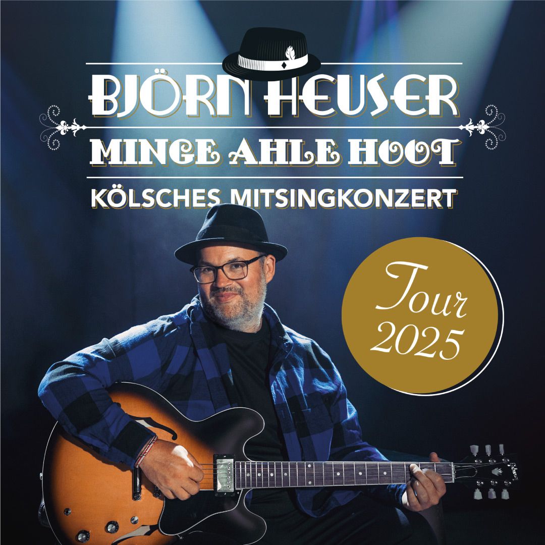 Bj\u00f6rn Heuser - MINGE AHLE HOOT-Tour 2025 \u2013 K\u00f6lsches Mitsingkonzert