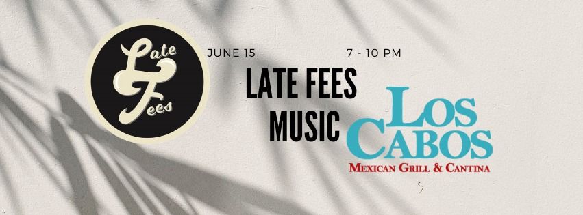 LATE FEES MUSIC LIVE AT LOS CABOS MEXICAN GRILL & CANTINA