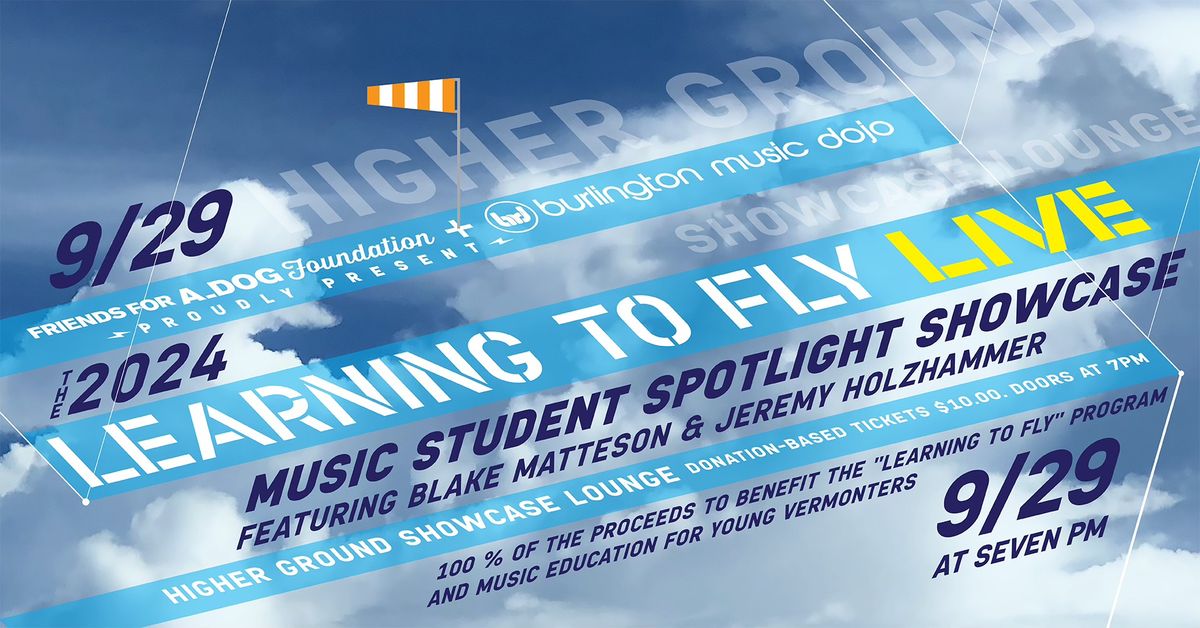 Learning To Fly **LIVE** + Music-Student Spotlight Showcase @ Higher Ground