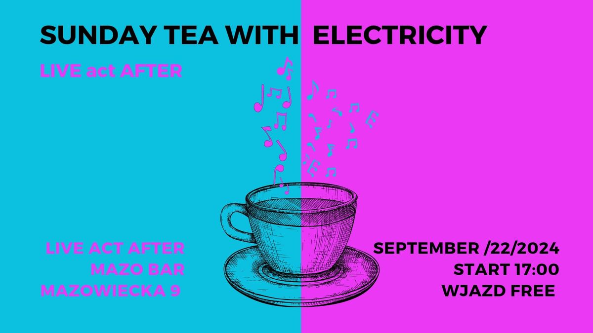 SUNDAY TEA WITH ELECTRICITY