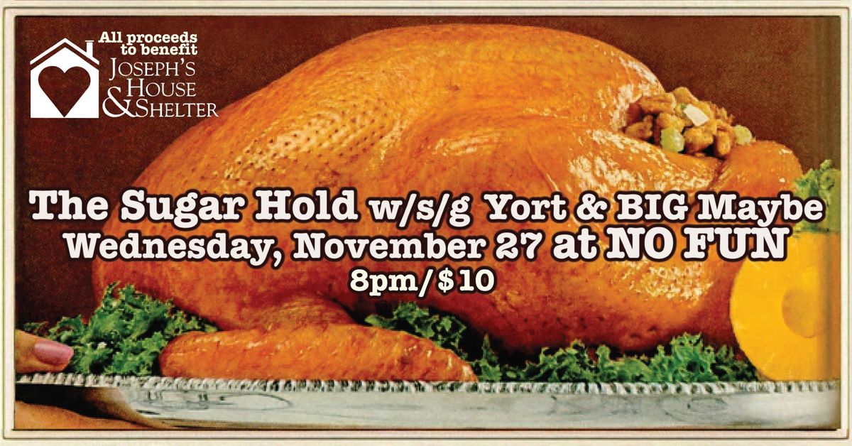 Joseph's House and Shelter Benefit: THE SUGAR HOLD, YORT, & BIG MAYBE @ NO FUN 11\/27