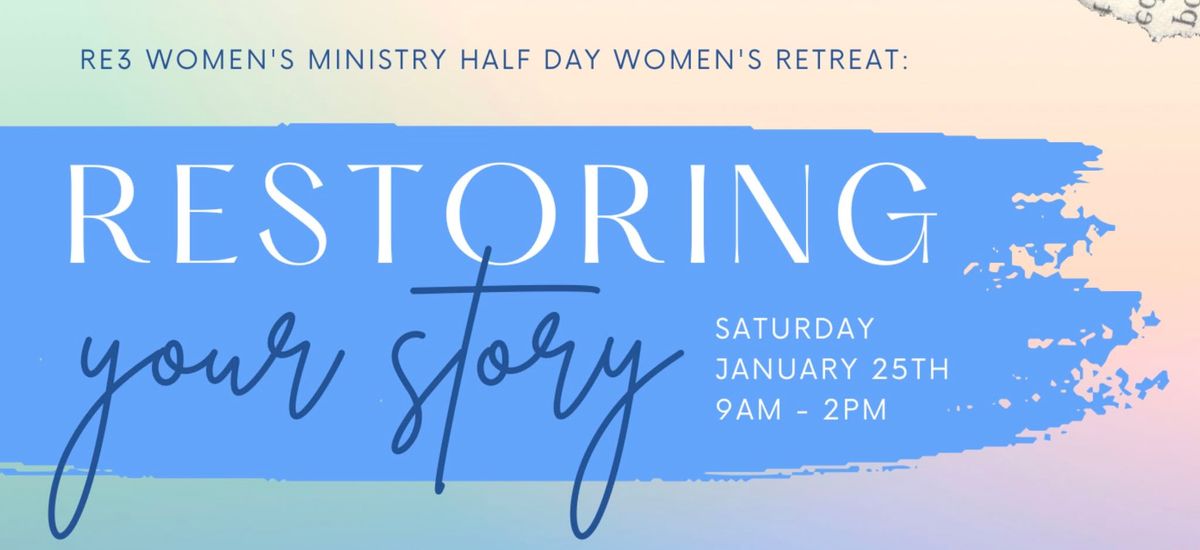 Restoring Your Story -Re3 Women's Ministry Halfday Retreat