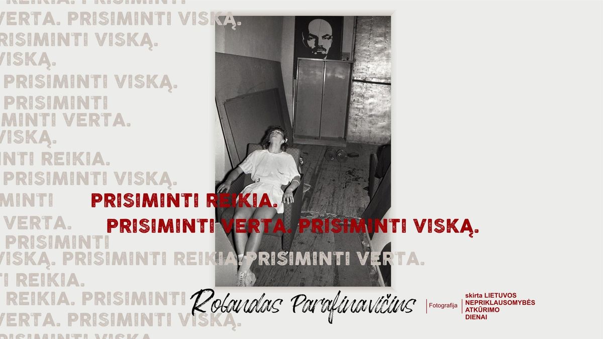 Rolando Parafinavi\u010diaus parodos PRISIMINTI REIKIA. PRISIMINTI VERTA. PRISIMINTI VISK\u0104. atidarymas