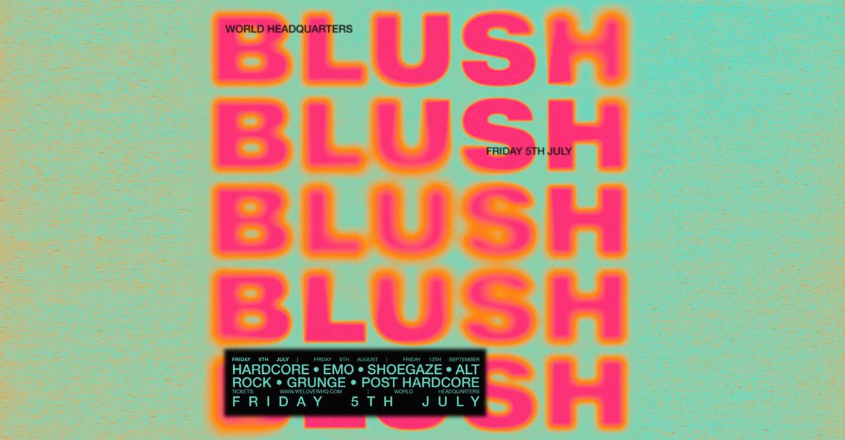 blush - Friday 5th July - World HQ