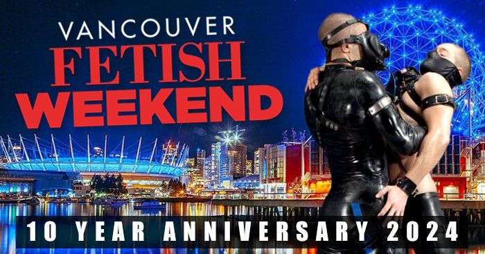 Vancouver Fetish Weekend 2024 ~ 10 Year Anniversary!