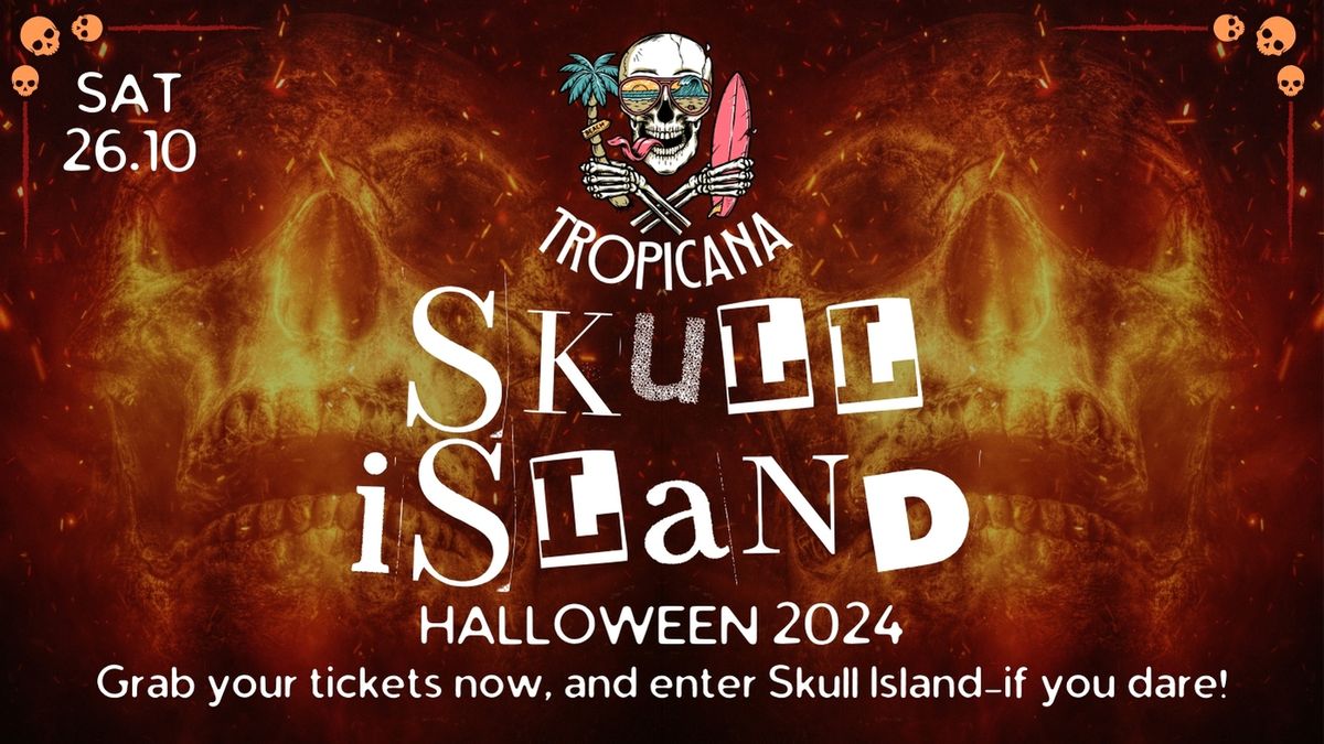  TROPICANA HALLOWEEN | SKULL ISLAND | SAT 26.10