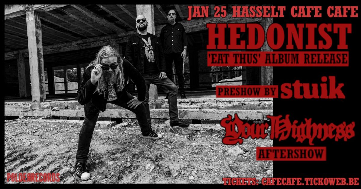 Caf\u00e9 Caf\u00e9 concert :: HEDONIST (release 'Eat Thus') + YOUR HIGHNESS (aftershow) + stuik (support)