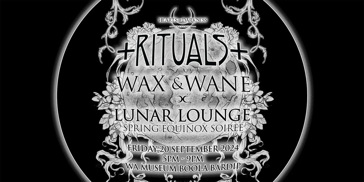 \u271a RITUALS : WAX & WANE : SPRING EQUINOX SOIREE \u271a LUNAR LOUNGE [WA MUSEUM] \u271a 