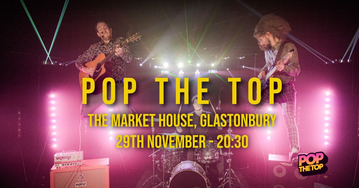 Pop The Top \/\/ The Market House \/\/ Free Entry