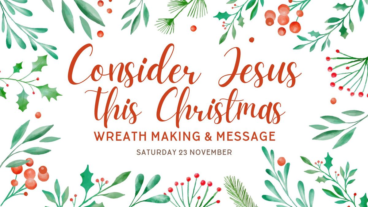 Consider Jesus this Christmas - Wreath Making