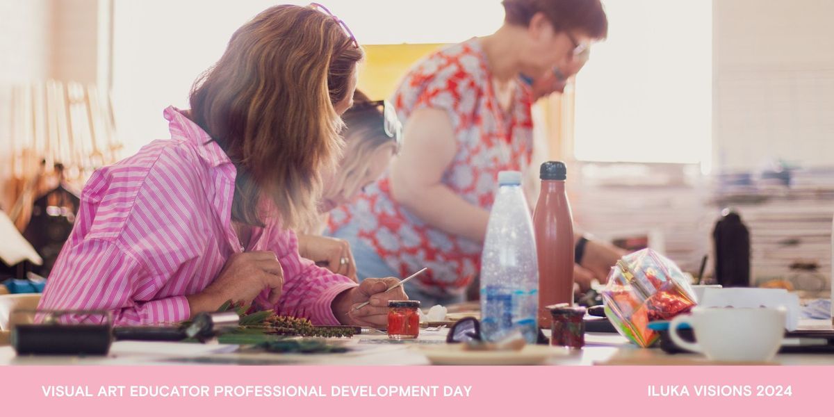 Visual Art Educator Professional Development Day | Iluka Visions