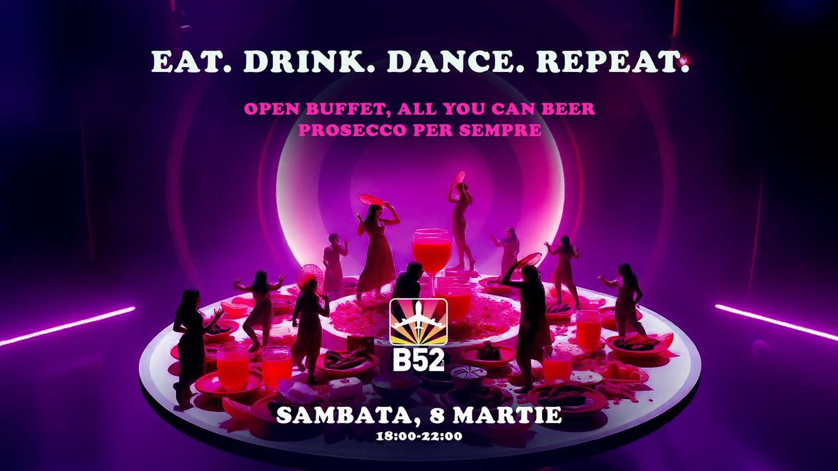 Eat. Drink. Dance. Repeat.: Early Dinner Party de 8 martie la Club B52