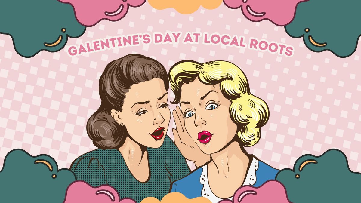 Galentine's Day at Local Roots